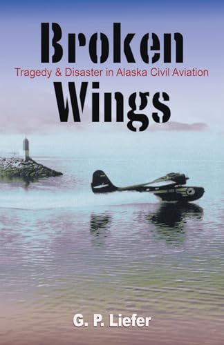 Beispielbild fr Broken Wings: Tragedy and Disaster in Alaska Civil Aviation zum Verkauf von Book Bear
