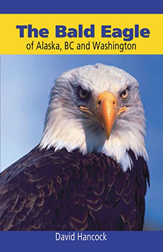 The Bald Eagle of Alaska, BC and Washington