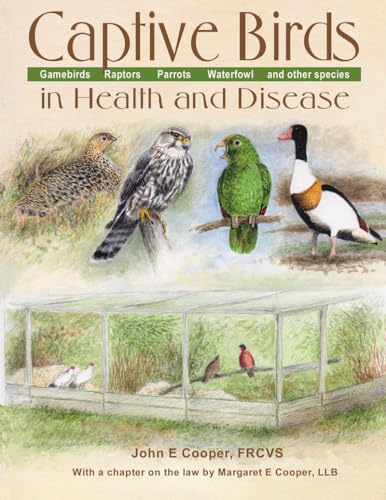 Captive Birds in Health and Disease : A Practical Guide for Those Who Keep Gamebirds, Raptors, Pa...