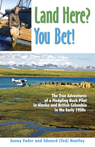 Beispielbild fr Land Here? You Bet!: The True Adventures of a Fledgling Bush Pilot in Alaska and British Columbia in the Early 1950s zum Verkauf von HALCYON BOOKS