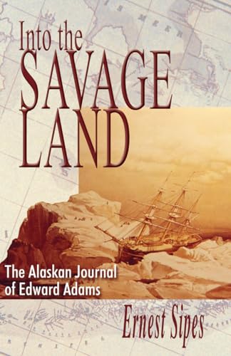 Beispielbild fr Into the Savage Land: The Alaskan Journal of Edward Adams zum Verkauf von Books From California