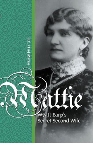 Mattie: Wyatt Earp's Secret Second Wife