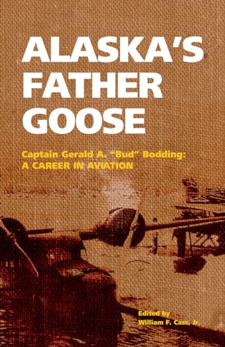 Imagen de archivo de Alaska's Father Goose: Captain Gerald A. "Bud" Bodding: A Career in Aviation a la venta por BooksRun