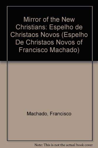 9780888440365: The Mirror of the New Christians (ESPELHO DE CHRISTAOS NOVOS OF FRANCISCO MACHADO) (English and Portuguese Edition)