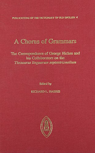 A Chorus of Grammars: The Correspondence of George Hickes and His Collaborators on the Thesaurus Linguarum Septentrionalium (Publications of the Dictionary of Old English) (9780888449047) by Harris, Richard