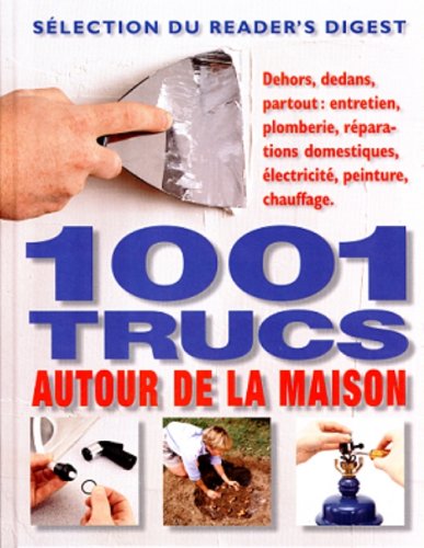 9780888506382: 1001 trucs autour de la maison: Dehors, dedans, partout : entretien, plomberie, rparations domestiques, lectricit, peinture, chauffage