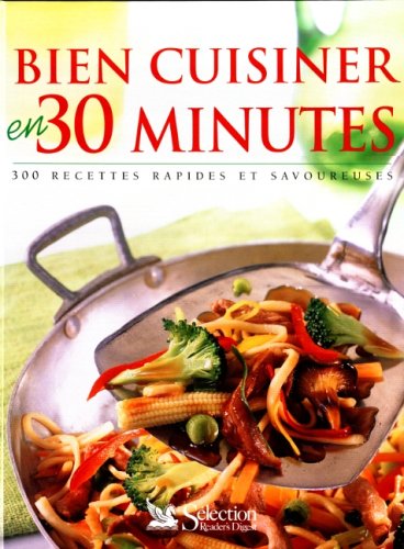 Imagen de archivo de Bien Cuisiner en 30 Minutes : 300 Recettes Rapides et Savoureuses a la venta por Better World Books