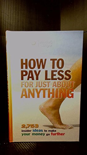 How to Pay Less for Just about Anything : 2,753 Surprising Ideas for Getting the Most Value out o...
