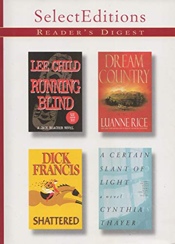 Beispielbild fr Reader's Digest: Select Editions (Running Blind by Lee Child, Dream Country by Luanne Rice, Shattered by Dick Francis, A Certain Slant of Light by Cynthia Thayer) (Volume 254) zum Verkauf von ThriftBooks-Atlanta