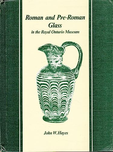 Roman & Pre-Roman Glass in the Royal Ontario Museum: A Catalogue (9780888540270) by Royal Ontario Museum; Hayes, John W.