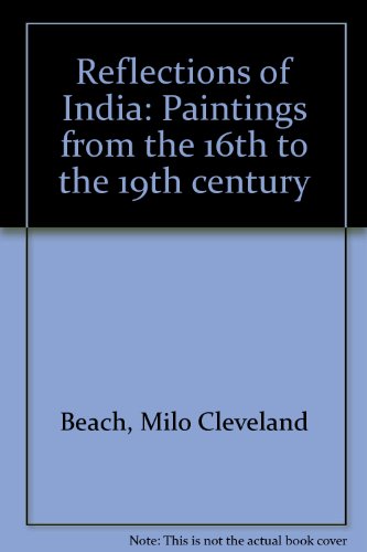 Reflections of India: Paintings from the 16th to the 19th century (9780888542427) by Beach, Milo Cleveland