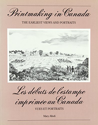 Beispielbild fr PRINTMAKING in Canada: The Earliest Views and Portraits = Les Debuts De L'estampe Imprimee Au Canada Vues Et Portraits zum Verkauf von Montreal Books