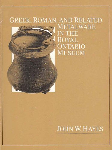 Greek, Roman and Related Metalware in the Royal Ontario Museum (9780888542922) by Hayes, John W.