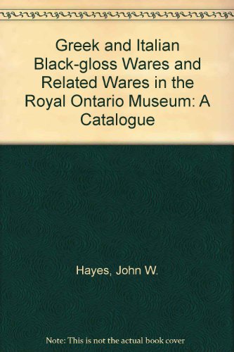 Greek and Italian Black-Gloss Wares and Related Wares in the Royal Ontario Museum by John W Hayes (9780888543028) by Hayes, John W.