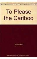 To Please the Caribou -OS (9780888543998) by Dorothy K. Burnham