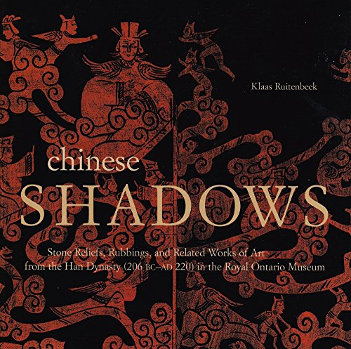 Chinese Shadows: Stone Reliefs, Rubbings and Related Works of Art from the Han Dynasty (9780888544407) by Ruitenbeek, Klaas