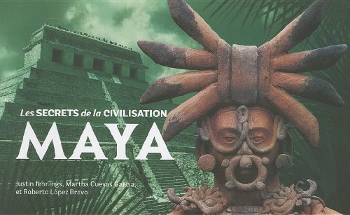 Maya: Les SECRETS de la CIVILISATION (9780888544889) by Jennings, Justin; Cuevas GarcÃ­a, Martha; LÃ³pez Bravo, Roberto