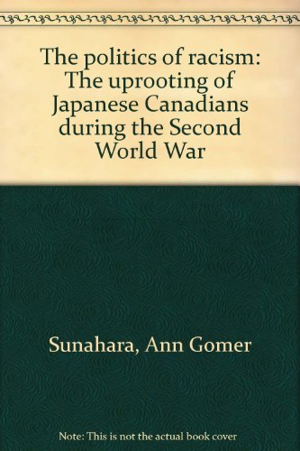 Imagen de archivo de The Politics of Racism: The Uprooting of Japanese Canadians During the Second World War a la venta por ThriftBooks-Dallas