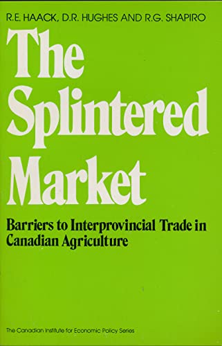 The Splintered Market: Barriers to Interprovincial Trade in Canadian Agriculture (9780888625168) by Haack, Richard; Shapiro, Robert; Hughes, David