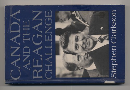 Stock image for Canada and the Reagan Challenge : Crisis in the Canadian-American Relationship for sale by Better World Books