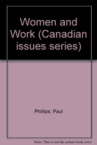 Women and Work: Inequality in the Labour Market (Canadian Issue) (9780888626080) by Phillips, Paul; Phillips, Erin