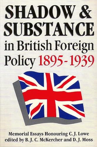 Imagen de archivo de Shadow and Substance in British Foreign Policy 1895-1939: Memorial Essays honoring C. J. Moss a la venta por GF Books, Inc.