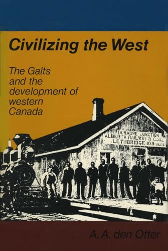 9780888640710: Civilizing the West: The Galts and the development of western Canada