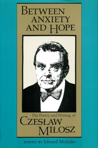 Between Anxiety and Hope: The Poetry and Writing of Czeslaw Milosz