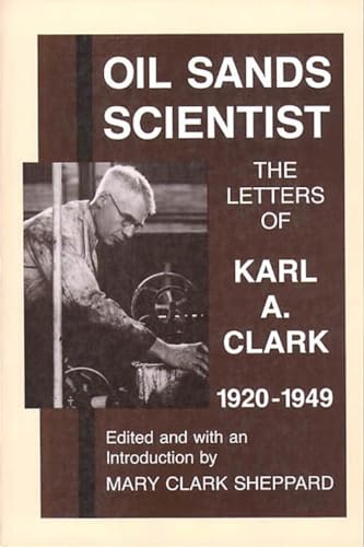 Imagen de archivo de Oil Sands Scientist: The Letters of Karl A. Clark, 1920-1949 a la venta por Craig Hokenson Bookseller