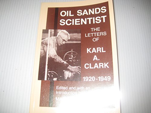 Imagen de archivo de Oil Sands Scientist : The Letters of Karl A. Clark, 1920-1949 a la venta por Stony Hill Books