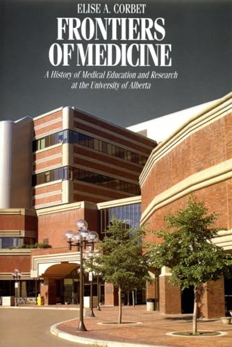 Frontiers of Medicine: A History of Medical Education and Research at the University of Alberta