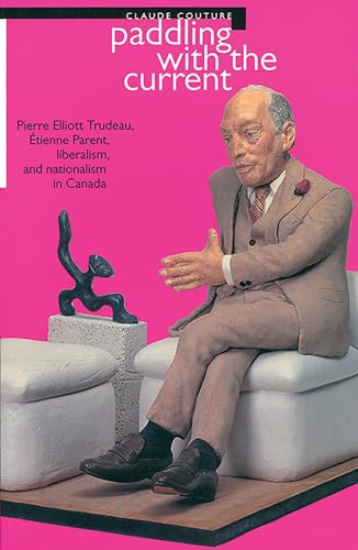 Stock image for Paddling with the Current: Pierre Elliot Trudeau,  tienne Parent, Liberalism, and Nationalism in Canada for sale by ThriftBooks-Dallas