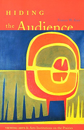 Imagen de archivo de Hiding the Audience: Viewing Arts and Arts Institutions on the Prairies a la venta por Edmonton Book Store