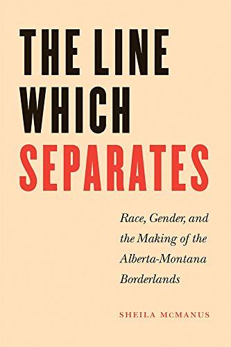 9780888644343: LINE WHICH SEPARATES: Race, Gender, and the Making of the Alberta-Montana Borderlands