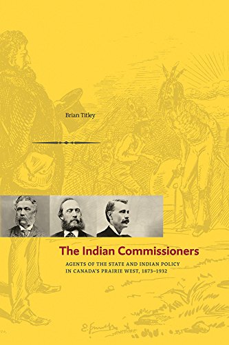 Beispielbild fr The Indian Commissioners: Agents of the State and Indian Policy in Canada's Prairie West, 1873 - 1932 zum Verkauf von The Bookseller