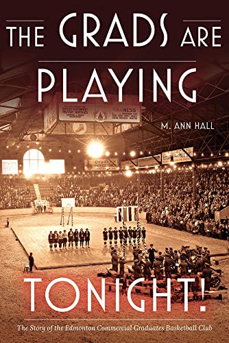 Stock image for The Grads Are Playing Tonight!: The Story of the Edmonton Commercial Graduates Basketball Club for sale by Decluttr