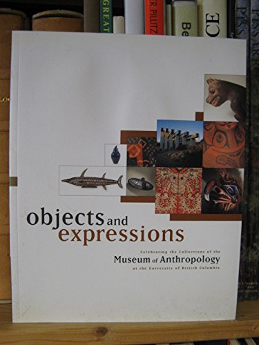 9780888651280: Objects and Expressions: Celebrating the Collections of the Museum of Anthropology at the University of British Columbia