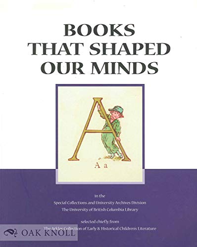 Beispielbild fr Books That Shaped Our Minds: A Bibliographical Catalogue of Selections Chiefly from the Arkley Collection of Early & Historical Children's Literature . of British Columbia. Library), No. 3.) zum Verkauf von Edmonton Book Store