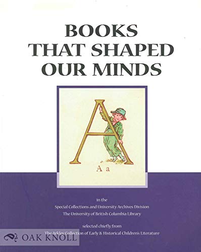 Imagen de archivo de Books That Shaped Our Minds: A Bibliographical Catalogue of Selections Chiefly from the Arkley Collection of Early & Historical Children's Literature . of British Columbia. Library), No. 3.) a la venta por Edmonton Book Store