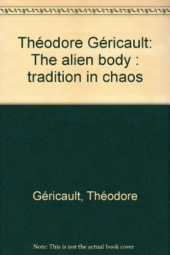 Stock image for Thodore Gricault: The Alien Body : Tradition in Chaos for sale by Companion Books