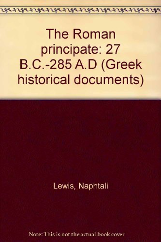 The Roman principate: 27 B.C.-285 A.D (Greek historical documents) (9780888665485) by Lewis, Naphtali