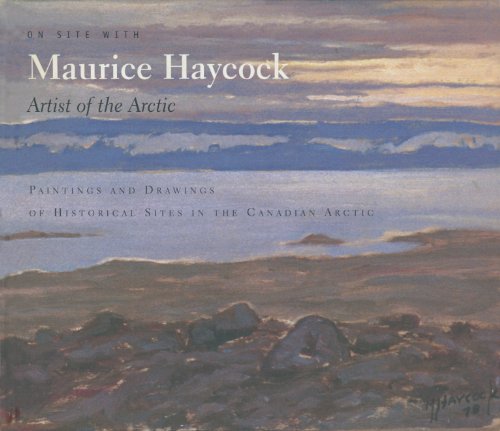 Beispielbild fr On Site With Maurice Haycock Artist of the Arctic Paintings and Drawings of Historical Sites in the Canadian Arctic zum Verkauf von TextbookRush