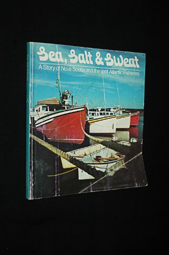 Stock image for Sea, salt & sweat: A story of Nova Scotia and the vast Atlantic fisheries for sale by ThriftBooks-Atlanta