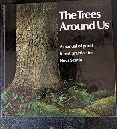 Imagen de archivo de The Trees Around Us - A Manual of Good Forest Practice for Nova Scotia a la venta por Better World Books