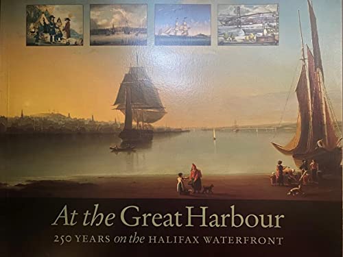 Beispielbild fr At the Great Harbour: 250 Years on the Halifax Waterfront zum Verkauf von Stony Hill Books