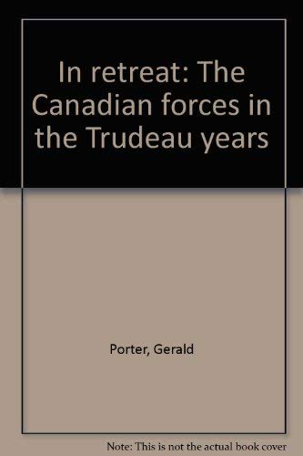 Stock image for IN RETREAT The Canadian Forces in the Trudeau Years for sale by Zane W. Gray, BOOKSELLERS