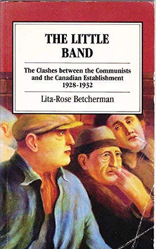 Stock image for The Little Band: The Clashes Between the Communist and the Canadian Establishment 1928-1932 for sale by Better World Books