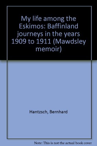 Imagen de archivo de MY LIFE AMONG THE ESKIMOS : BAFFINLAND JOURNEYS IN THE YEARS 1909 TO 1911 (MAWDSLEY MEMOIR, 3) a la venta por Second Story Books, ABAA
