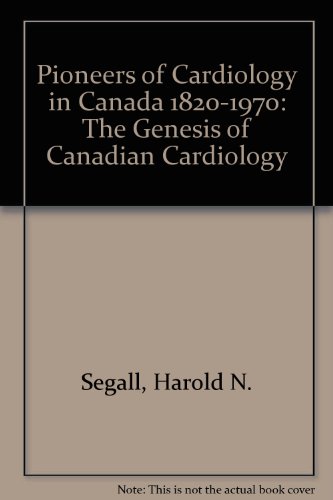 Pioneers of Cardiology in Canada 1820-1970: The Genesis of Canadian Cardiology