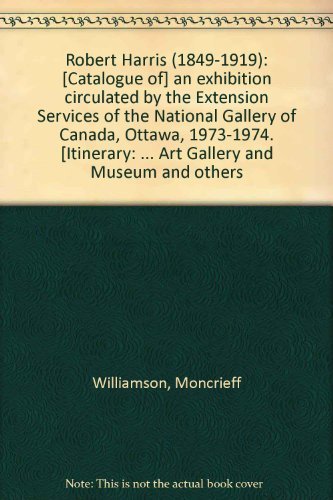 Beispielbild fr Robert Harris (1849-1919): [Catalogue of] an exhibition circulated by the Extension Services of the National Gallery of Canada, Ottawa, 1973-1974. . Art Gallery and Museum and others zum Verkauf von Books From California